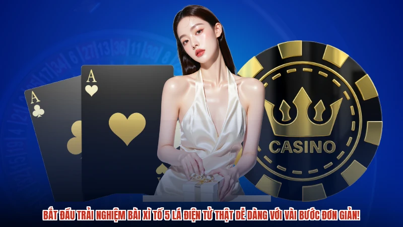 Bắt đầu trải nghiệm Bài Xì Tố 5 lá điện tử thật dễ dàng với vài bước đơn giản!
