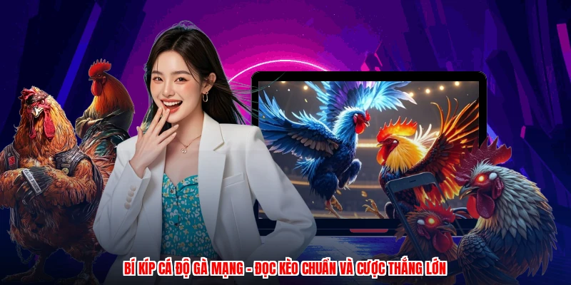 Bí Kíp Cá Độ Gà Mạng - Đọc Kèo Chuẩn Và Cược Thắng Lớn