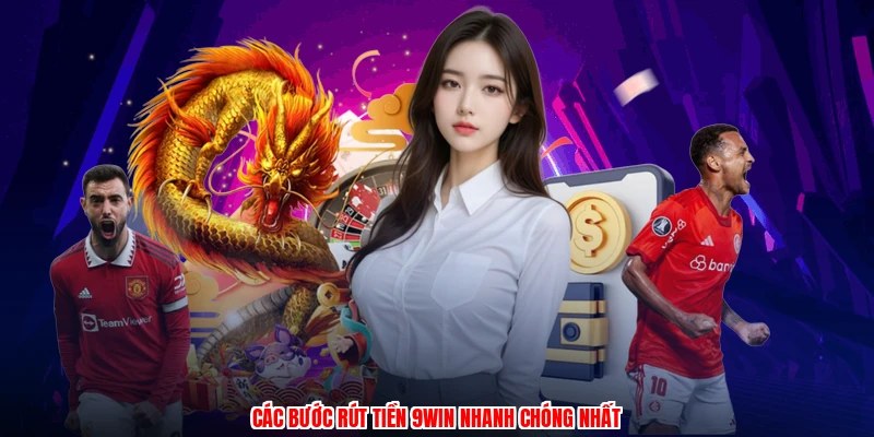 Các bước rút tiền 9WIN nhanh chóng nhất