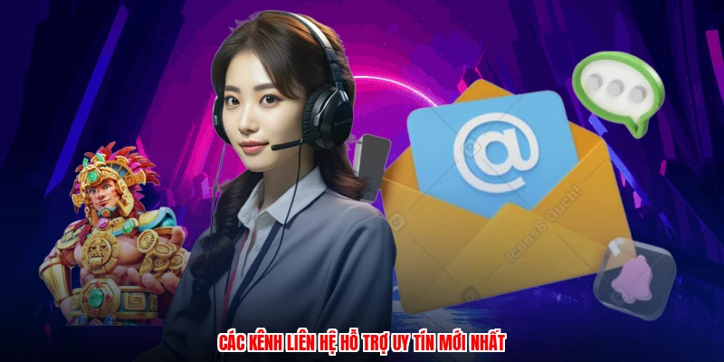Các kênh liên hệ hỗ trợ uy tín mới nhất
