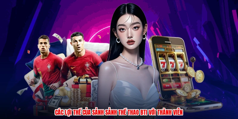 Các lợi thế của sảnh sảnh thể thao BTI với thành viên