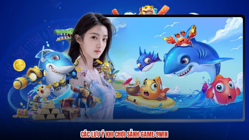 Các lưu ý khi chơi sảnh game 9WIN
