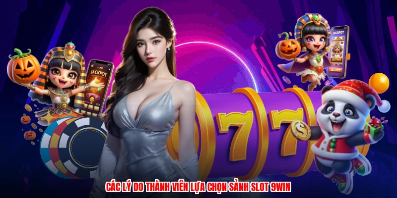 Các lý do thành viên lựa chọn sảnh slot 9WIN