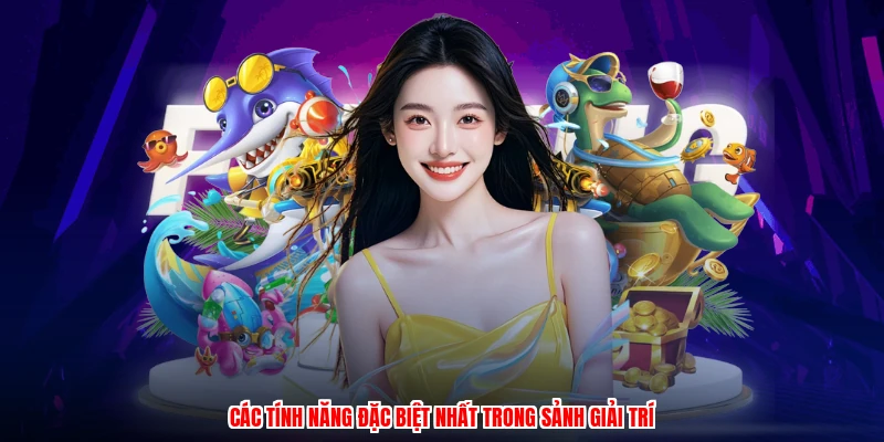 Các tính năng đặc biệt nhất trong sảnh giải trí