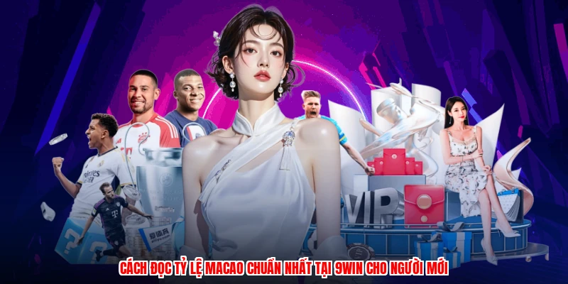 Cách Đọc Tỷ Lệ Macao Chuẩn Nhất Tại 9WIN Cho Người Mới