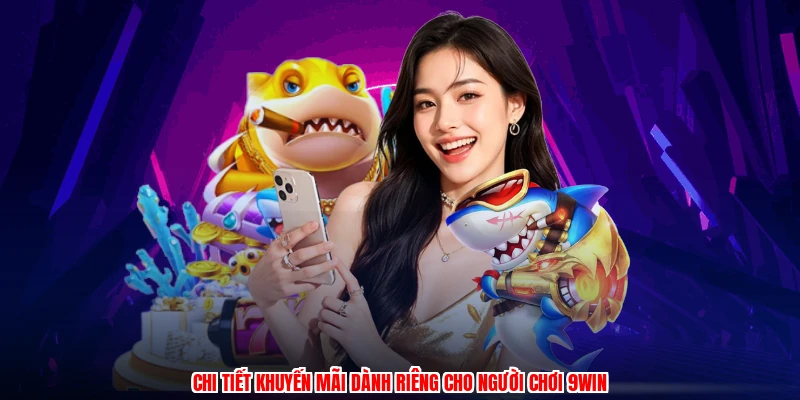 Chi tiết khuyến mãi dành riêng cho người chơi 9WIN