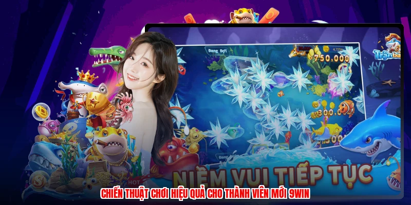 Chiến thuật chơi hiệu quả cho thành viên mới 9WIN