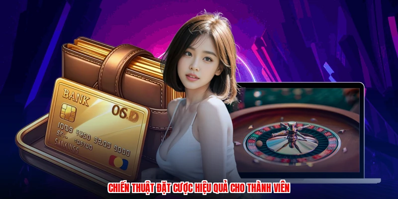 Chiến thuật đặt cược hiệu quả cho thành viên