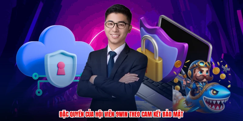 Đặc quyền của hội viên 9WIN theo cam kết bảo mật