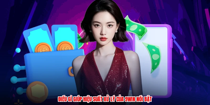 Điều gì giúp hiệu suất xử lý của 9WIN nổi bật
