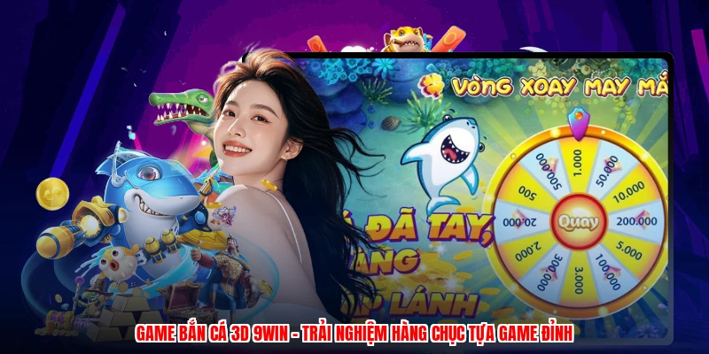 Game Bắn Cá 3D 9WIN - Trải Nghiệm Hàng Chục Tựa Game Đỉnh