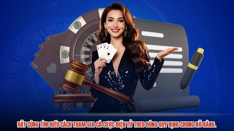 Hãy cùng tìm hiểu cách tham gia cá cược điện tử theo đúng quy định chung rõ ràng.