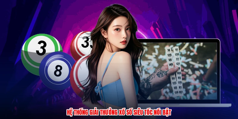 Hệ thống giải thưởng xổ số siêu tốc nổi bật