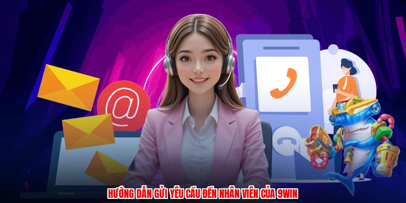 Hướng dẫn gửi yêu cầu đến nhân viên của 9WIN