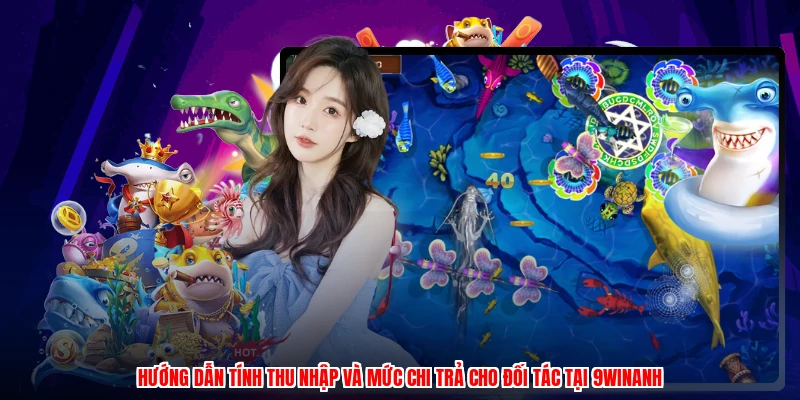 Hướng dẫn tính thu nhập và mức chi trả cho đối tác tại 9WINanh