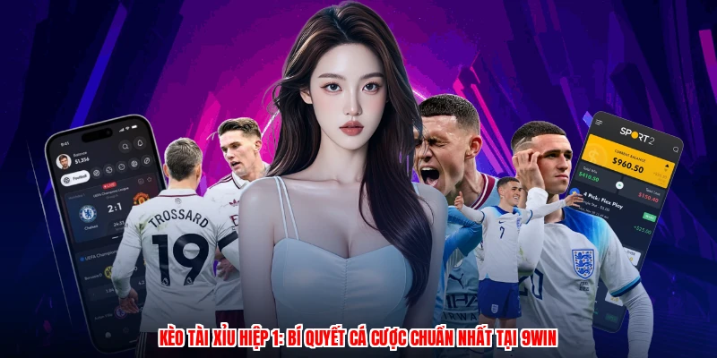 Kèo Tài Xỉu Hiệp 1: Bí Quyết Cá Cược Chuẩn Nhất Tại 9WIN