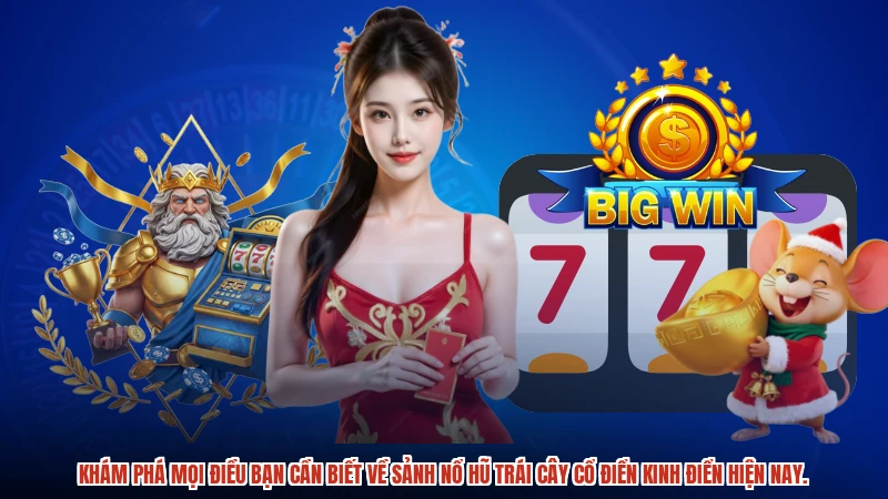Khám phá mọi điều bạn cần biết về sảnh Nổ hũ trái cây cổ điển kinh điển hiện nay.