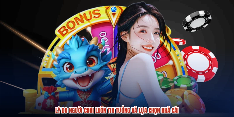 Lý do người chơi luôn tin tưởng và lựa chọn nhà cái