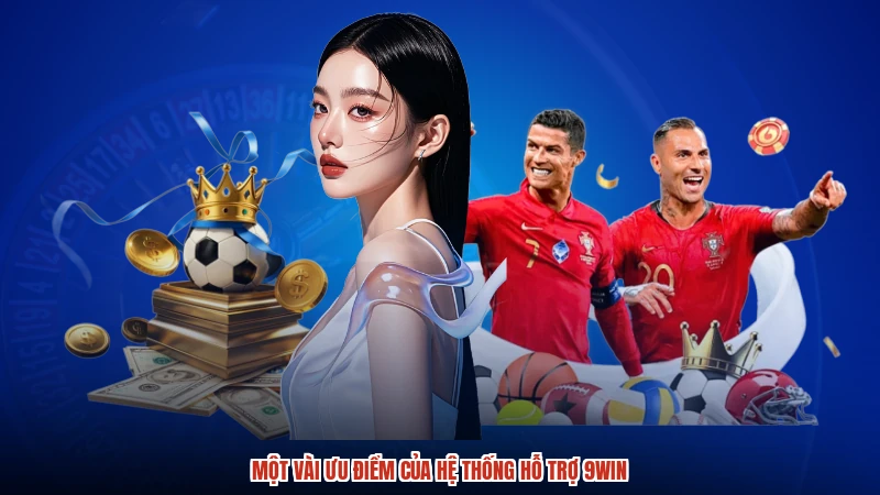 Một vài ưu điểm của hệ thống hỗ trợ 9WIN