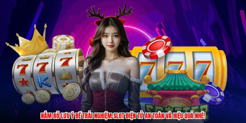 Nắm rõ lưu ý để trải nghiệm slot điện tử an toàn và hiệu quả nhé!