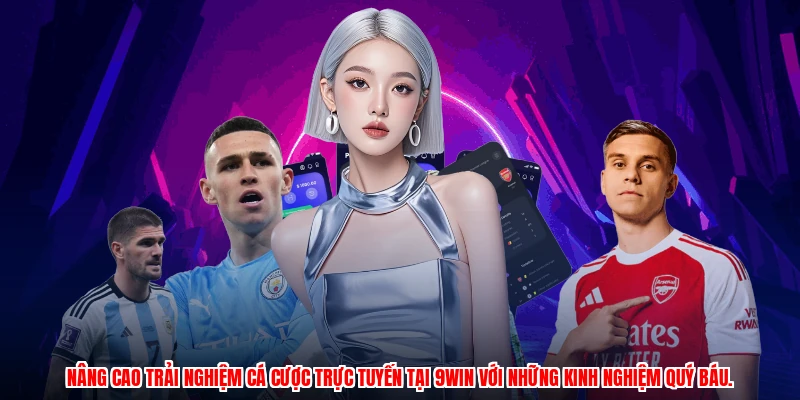 Nâng cao trải nghiệm cá cược trực tuyến tại 9WIN với những kinh nghiệm quý báu.