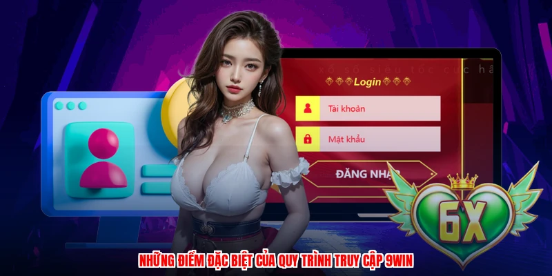 Những điểm đặc biệt của quy trình truy cập 9WIN