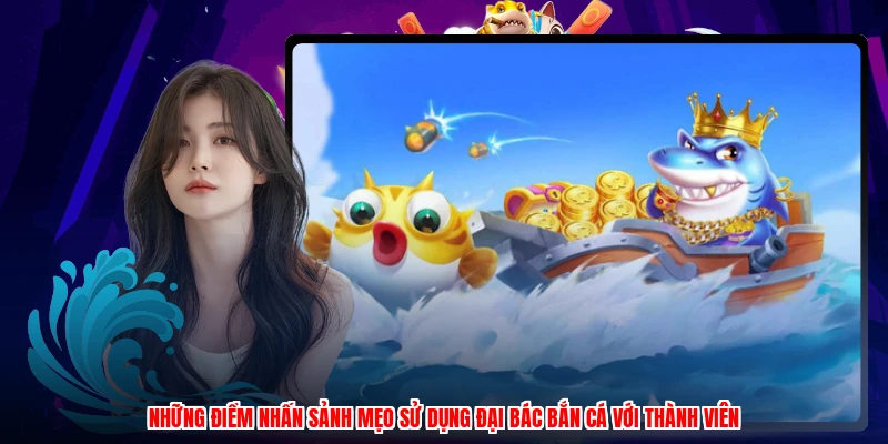 Những điểm nhấn sảnh mẹo sử dụng đại bác bắn cá với thành viên