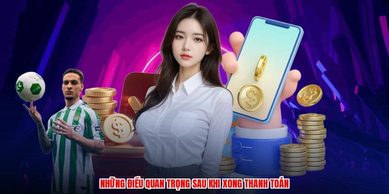 Những điều quan trọng sau khi xong thanh toán