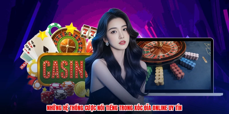 Những hệ thống cược nổi tiếng trong xóc đĩa online uy tín