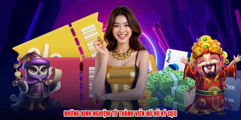 Những kinh nghiệm từ thành viên nổ hũ kỳ cựu