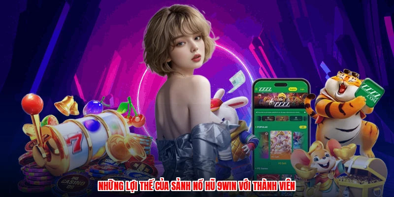 Những lợi thế của sảnh nổ hũ 9WIN với thành viên