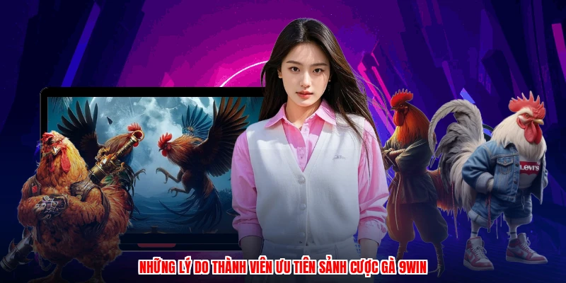 Những lý do thành viên ưu tiên sảnh cược gà 9WIN