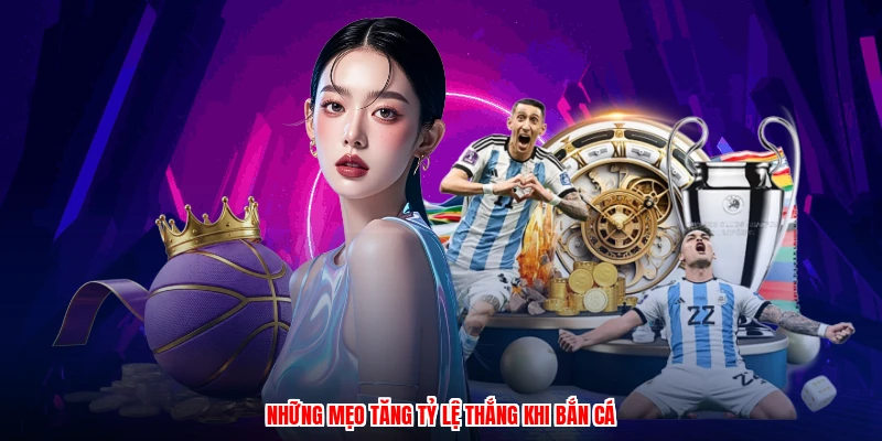 Những mẹo tăng tỷ lệ thắng khi bắn cá