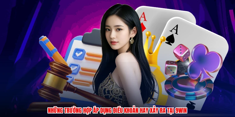 Những trường hợp áp dụng điều khoản hay xảy ra tại 9WIN