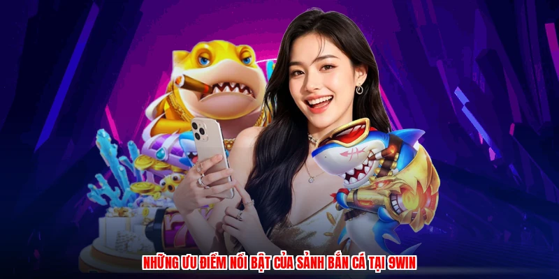 Những ưu điểm nổi bật của sảnh bắn cá tại 9WIN