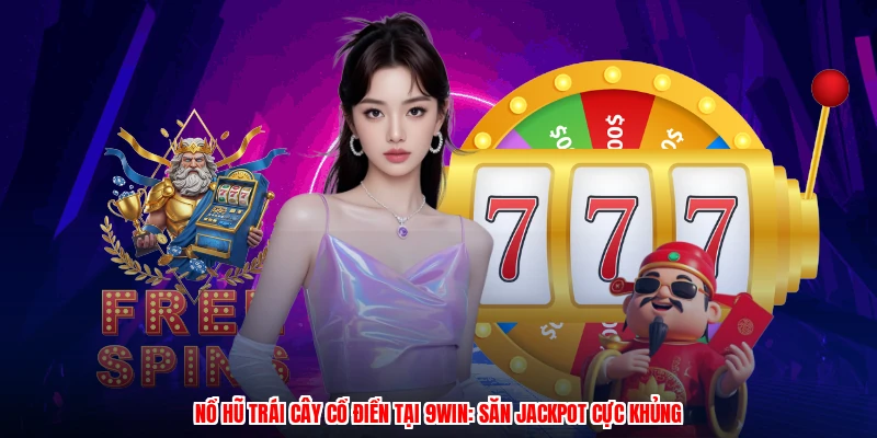 Nổ Hũ Trái Cây Cổ Điển Tại 9WIN: Săn Jackpot Cực Khủng