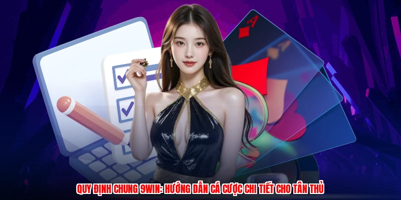 Quy Định Chung 9WIN: Hướng Dẫn Cá Cược Chi Tiết Cho Tân Thủ