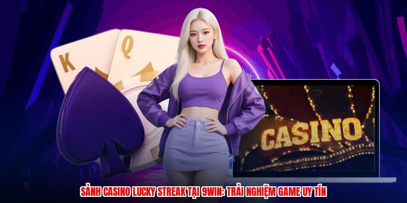 Sảnh Casino Lucky Streak Tại 9WIN: Trải Nghiệm Game Uy Tín