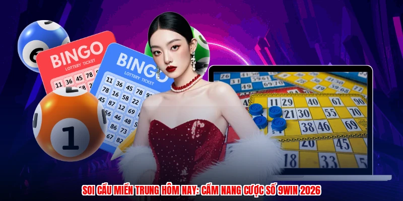 Soi Cầu Miền Trung Hôm Nay: Cẩm Nang Cược Số 9WIN 2026