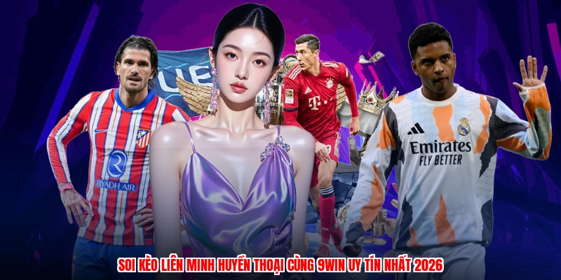 Soi Kèo Liên Minh Huyền Thoại Cùng 9WIN Uy Tín Nhất 2026
