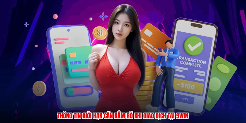 Thông tin giới hạn cần nắm rõ khi giao dịch tại 9WIN