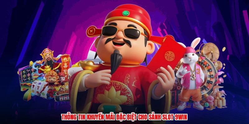 Thông tin khuyến mãi đặc biệt cho sảnh slot 9WIN