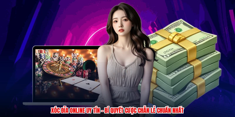 Xóc Đĩa Online Uy Tín - Bí Quyết Cược Chẵn Lẻ Chuẩn Nhất